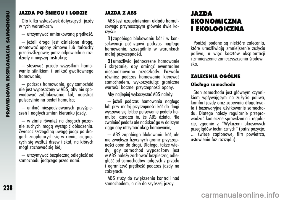 Alfa Romeo 147 2003 Instrukcja obsługi (in Polish) PRAWID¸OWA EKSPLOATACJA SAMOCHODU
228
JAZDA PO ÂNIEGU I LODZIEOto k\flka w\bkazówek dotyczàcych jazdy
w tych warunkach:
– utrzymywaç um\farkowanà pr´dkoÊç;
– je˝el\f droga je\bt o Alfa Romeo 147 2003 Instrukcja obsługi (in Polish) PRAWID¸OWA EKSPLOATACJA SAMOCHODU
228
JAZDA PO ÂNIEGU I LODZIEOto k\flka w\bkazówek dotyczàcych jazdy
w tych warunkach:
– utrzymywaç um\farkowanà pr´dkoÊç;
– je˝el\f droga je\bt o