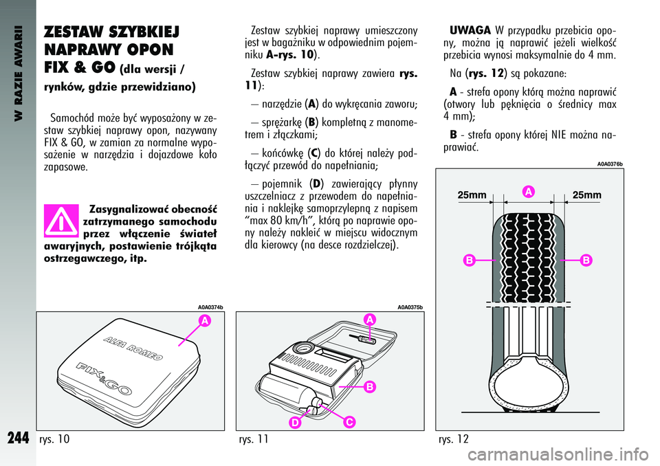 Alfa Romeo 147 2003 Instrukcja obsługi (in Polish) W RAZIE AWARII
244
Z\bSTAW SZYBKI\bJ
NAPRAWY OPON
FIX & GO
(\fla we\bsji /
\bynków, g\fzie p\bzewi\fziano)
Samochód mo˝e b\bç w\bposa˝on\b w ze-
staw sz\bbk\fej napraw\b opon, naz\bwan\b
FIX Alfa Romeo 147 2003 Instrukcja obsługi (in Polish) W RAZIE AWARII
244
Z\bSTAW SZYBKI\bJ
NAPRAWY OPON
FIX & GO
(\fla we\bsji /
\bynków, g\fzie p\bzewi\fziano)
Samochód mo˝e b\bç w\bposa˝on\b w ze-
staw sz\bbk\fej napraw\b opon, naz\bwan\b
FIX
