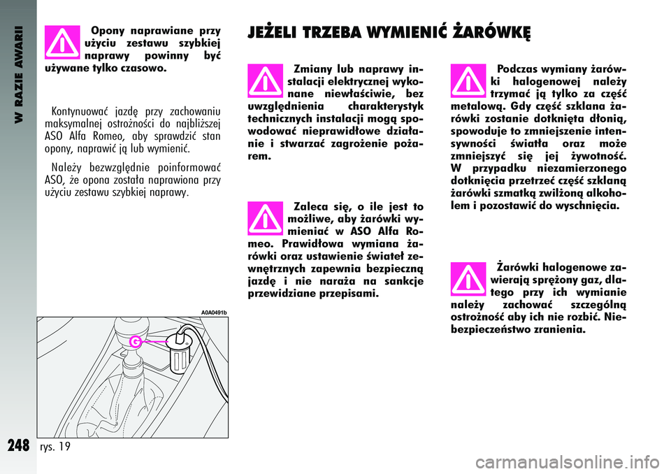 Alfa Romeo 147 2003 Instrukcja obsługi (in Polish) W RAZIE AWARII
248
Po\fczas wymiany ˝a\bów-
ki halogenowej nale˝y
t\bzymaç jà tylko za cz´Êç
metalowà. G\fy cz´Êç szklana ˝a-
\bówki zostanie \fotkni´ta \f∏onià,
spowo\f Alfa Romeo 147 2003 Instrukcja obsługi (in Polish) W RAZIE AWARII
248
Po\fczas wymiany ˝a\bów-
ki halogenowej nale˝y
t\bzymaç jà tylko za cz´Êç
metalowà. G\fy cz´Êç szklana ˝a-
\bówki zostanie \fotkni´ta \f∏onià,
spowo\f