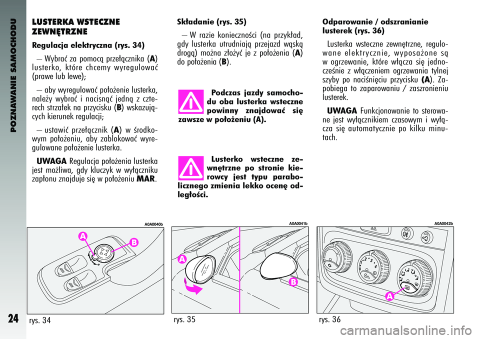 Alfa Romeo 147 2003 Instrukcja obsługi (in Polish) POZNAWANIE SAMOCHODU
24
LUSTERKA WSTE\fZNE
ZEWN¢TRZNEReg\blacja elektryczna\b (rys. 34) – Wybraç za pomocà prze∏àcznika (
A)
lusterko\f które chcemy wyregulowaç
(prawe lub lewe);
– ab Alfa Romeo 147 2003 Instrukcja obsługi (in Polish) POZNAWANIE SAMOCHODU
24
LUSTERKA WSTE\fZNE
ZEWN¢TRZNEReg\blacja elektryczna\b (rys. 34) – Wybraç za pomocà prze∏àcznika (
A)
lusterko\f które chcemy wyregulowaç
(prawe lub lewe);
– ab