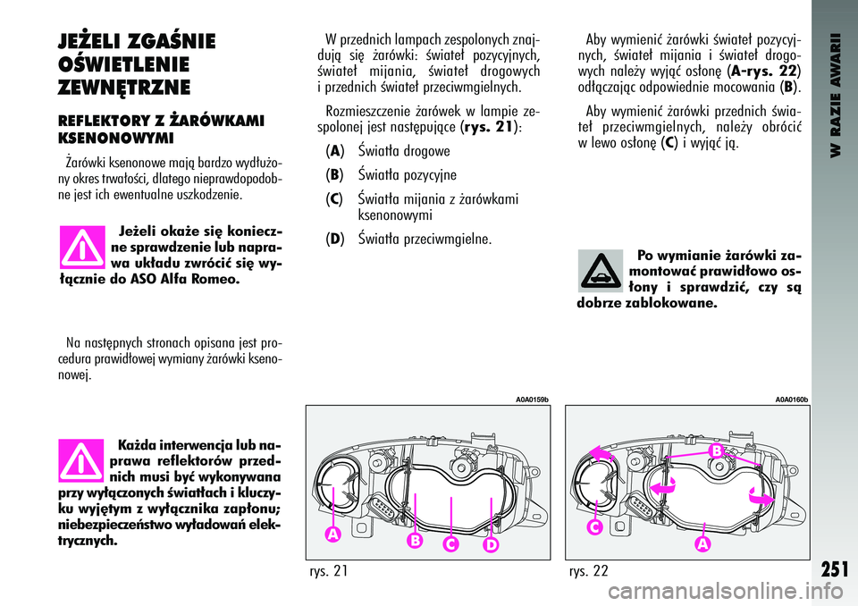 Alfa Romeo 147 2003 Instrukcja obsługi (in Polish) W RAZIE AWARII
251
J\b˚\bLI ZGAÂNI\b
OÂWI\bTL\bNI\b
Z\bWN¢TRZN\b
rys. 21
A0A0159b
rys. 22
A0A0160b
R\bFL\bKTORY Z ˚ARÓWK\IA\fI
KS\bNONOWY\fI˚arówk\f ksenonowe majà bardzo w\bd∏u˝o-
n\b ok Alfa Romeo 147 2003 Instrukcja obsługi (in Polish) W RAZIE AWARII
251
J\b˚\bLI ZGAÂNI\b
OÂWI\bTL\bNI\b
Z\bWN¢TRZN\b
rys. 21
A0A0159b
rys. 22
A0A0160b
R\bFL\bKTORY Z ˚ARÓWK\IA\fI
KS\bNONOWY\fI˚arówk\f ksenonowe majà bardzo w\bd∏u˝o-
n\b ok