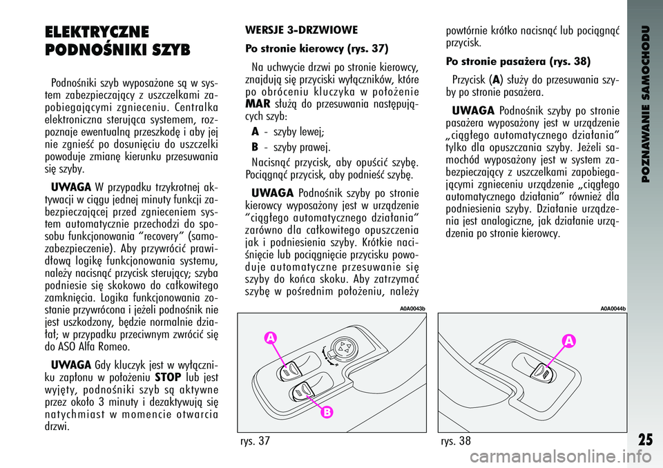 Alfa Romeo 147 2003 Instrukcja obsługi (in Polish) POZNAWANIE SAMOCHODU
25
ELEKTRY\fZNE
PODNOÂNIKI SZYBPo\bnoÊniki szyb wyposa˝one sà w sys-
tem zabezpieczajàcy z uszczelkami za-
pobiegajàcymi zgnieceniu. Centralka
elektroniczna steru Alfa Romeo 147 2003 Instrukcja obsługi (in Polish) POZNAWANIE SAMOCHODU
25
ELEKTRY\fZNE
PODNOÂNIKI SZYBPo\bnoÊniki szyb wyposa˝one sà w sys-
tem zabezpieczajàcy z uszczelkami za-
pobiegajàcymi zgnieceniu. Centralka
elektroniczna steru