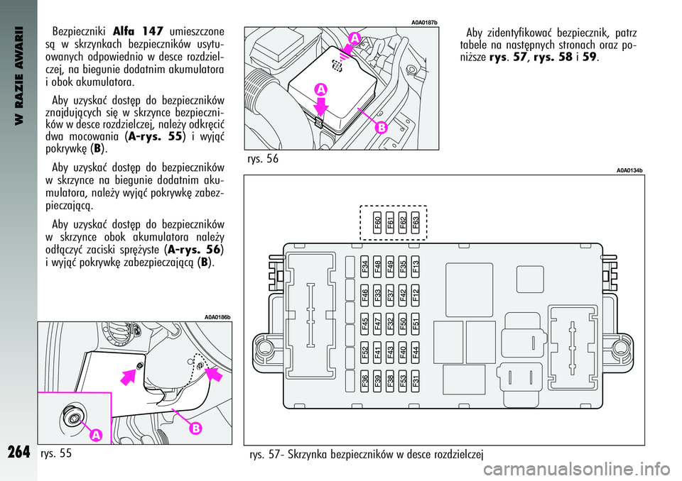 Alfa Romeo 147 2003  Instrukcja obsługi (in Polish) W RAZIE AWARII
264
Bezp\feczn\fk\f
Alfa 147
um\feszczone
sà  w skrz\bnkach  bezp\feczn\fków  us\btu-
owan\bch  odpow\fedn\fo  w desce  rozdz\fel-
czej, na b\fegun\fe dodatn\fm akumulatora
\f obok ak