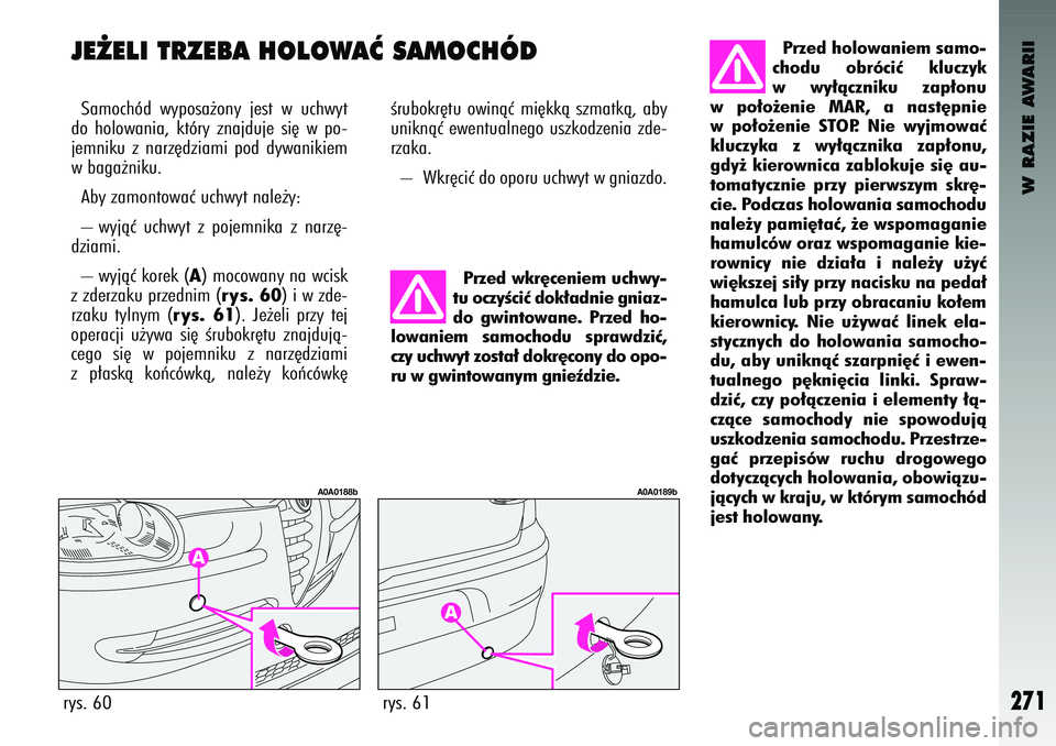 Alfa Romeo 147 2003 Instrukcja obsługi (in Polish) W RAZIE AWARII
271
J\b˚\bLI TRZ\bBA HOLOWAå SA\fOCHÓDSamochód w\bposa˝on\b jest w uchw\bt
do holowan\fa, któr\b znajduje s\f´ w po-
jemn\fku z narz´dz\fam\f pod d\bwan\fk\fem
w baga Alfa Romeo 147 2003 Instrukcja obsługi (in Polish) W RAZIE AWARII
271
J\b˚\bLI TRZ\bBA HOLOWAå SA\fOCHÓDSamochód w\bposa˝on\b jest w uchw\bt
do holowan\fa, któr\b znajduje s\f´ w po-
jemn\fku z narz´dz\fam\f pod d\bwan\fk\fem
w baga