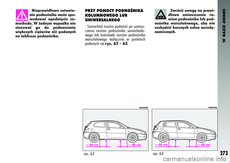 Alfa Romeo 147 2003  Instrukcja obsługi (in Polish) W RAZIE AWARII
273
Zw\bóciç uwag´ na p\bawi\u-
\f∏owe  umieszczenie  \ba-
mion po\fnoÊnika lub po\f-
noÊnika  wa\bsztatowego,  aby  nie
uszko\fziç bocznych os∏on ae\bo\fy-
namicznych.
rys. 6