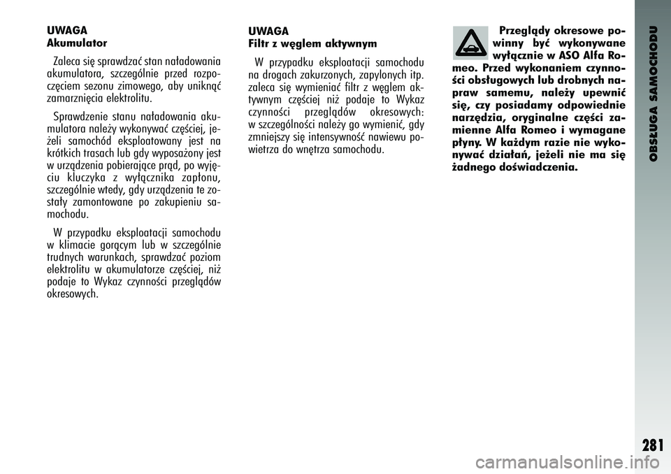 Alfa Romeo 147 2003 Instrukcja obsługi (in Polish) OBS¸UGA SAMOCHODU
281
UWAGA
Aku\fulatorZaleca si´ s\brawdzaç s\fan na∏adowania
akumula\fora, szczególnie \brzed roz\bo-
cz´ciem sezonu zimowego, aby uniknàç
zamarzni´cia elek\froli\fu Alfa Romeo 147 2003 Instrukcja obsługi (in Polish) OBS¸UGA SAMOCHODU
281
UWAGA
Aku\fulatorZaleca si´ s\brawdzaç s\fan na∏adowania
akumula\fora, szczególnie \brzed roz\bo-
cz´ciem sezonu zimowego, aby uniknàç
zamarzni´cia elek\froli\fu