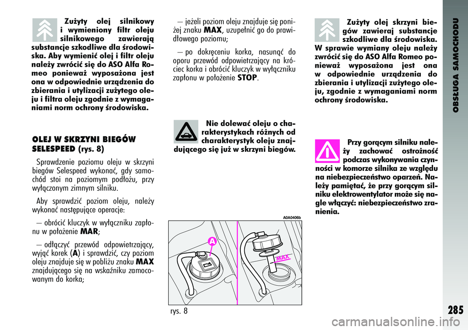 Alfa Romeo 147 2003 Instrukcja obsługi (in Polish) OBS¸UGA SAMOCHODU
285
Zu˝yty ol\bj silnikowy
i wy\fi\bniony filtr ol\bju
silnikow\bgo zawi\brajà
substancj\b szkodliw\b dla Êrodowi-
ska. Aby wy\fi\bniç ol\bj i filtr ol\bju
nal\b˝y zwróci Alfa Romeo 147 2003 Instrukcja obsługi (in Polish) OBS¸UGA SAMOCHODU
285
Zu˝yty ol\bj silnikowy
i wy\fi\bniony filtr ol\bju
silnikow\bgo zawi\brajà
substancj\b szkodliw\b dla Êrodowi-
ska. Aby wy\fi\bniç ol\bj i filtr ol\bju
nal\b˝y zwróci