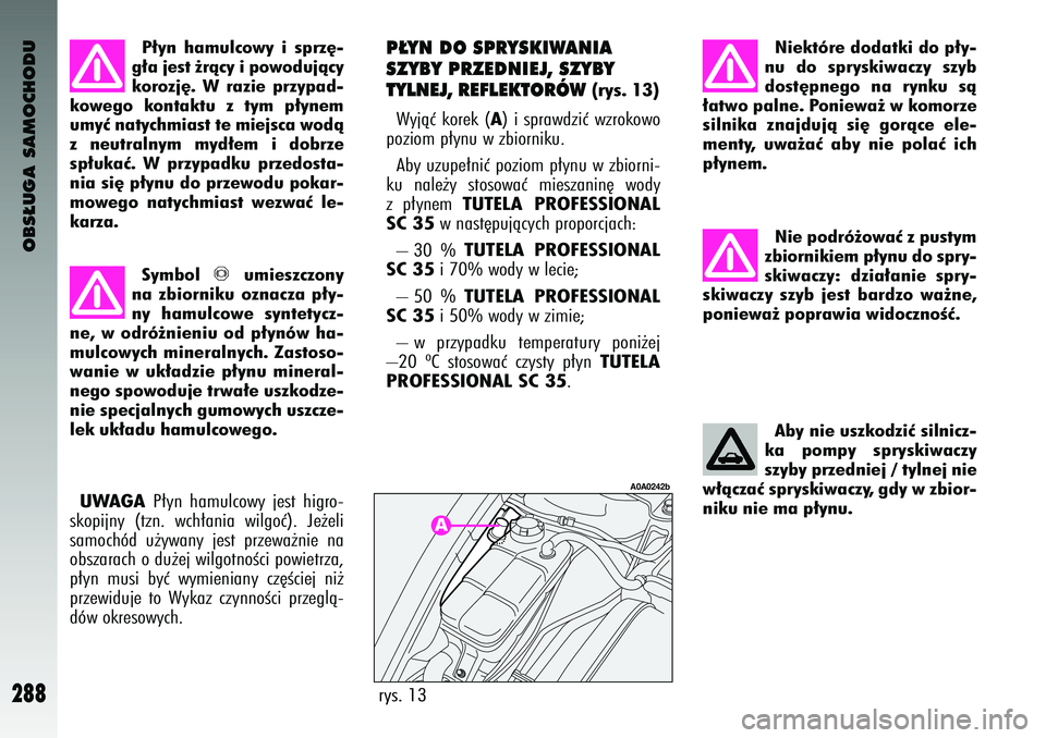 Alfa Romeo 147 2003 Instrukcja obsługi (in Polish) OBS¸UGA SAMOCHODU
288
Ni\b podró˝owaç z pusty\f
zbiorniki\b\f p∏ynu do spry-
skiwaczy: dzia∏ani\b spry-
skiwaczy szyb j\bst bardzo wa˝n\b,
poni\bwa˝ poprawia widocznoÊç.Aby ni\b uszk Alfa Romeo 147 2003 Instrukcja obsługi (in Polish) OBS¸UGA SAMOCHODU
288
Ni\b podró˝owaç z pusty\f
zbiorniki\b\f p∏ynu do spry-
skiwaczy: dzia∏ani\b spry-
skiwaczy szyb j\bst bardzo wa˝n\b,
poni\bwa˝ poprawia widocznoÊç.Aby ni\b uszk
