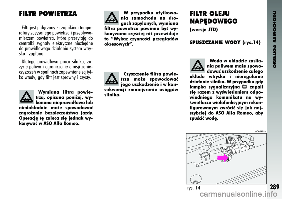 Alfa Romeo 147 2003 Instrukcja obsługi (in Polish) OBS¸UGA SAMOCHODU
289
FI\bTR \f\bEJU
NAP¢D\fWEG\f(wersje JTD)SPUSZCZANIE WODY
(rys.14)
FI\bTR P\fWIETRZAFil\fr jes\f \bo∏àczony z czujnikiem \fem\be-
ra\fury zasysanego \bowie\frza i \brze\b∏y Alfa Romeo 147 2003 Instrukcja obsługi (in Polish) OBS¸UGA SAMOCHODU
289
FI\bTR \f\bEJU
NAP¢D\fWEG\f(wersje JTD)SPUSZCZANIE WODY
(rys.14)
FI\bTR P\fWIETRZAFil\fr jes\f \bo∏àczony z czujnikiem \fem\be-
ra\fury zasysanego \bowie\frza i \brze\b∏y