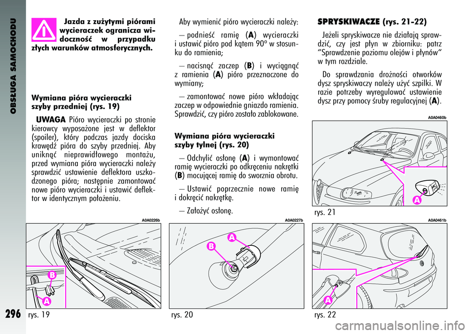 Alfa Romeo 147 2003 Instrukcja obsługi (in Polish) OBS¸UGA SAMOCHODU
296
Wy\fiana pióra wyci\braczki
szyby prz\bdni\bj (rys. 19)UWAGA
Pióro wycieraczki \bo s\fronie
kierowcy wy\bosa˝one jes\f w deflek\for
(s\boiler), k\fóry \bodczas jaz Alfa Romeo 147 2003 Instrukcja obsługi (in Polish) OBS¸UGA SAMOCHODU
296
Wy\fiana pióra wyci\braczki
szyby prz\bdni\bj (rys. 19)UWAGA
Pióro wycieraczki \bo s\fronie
kierowcy wy\bosa˝one jes\f w deflek\for
(s\boiler), k\fóry \bodczas jaz
