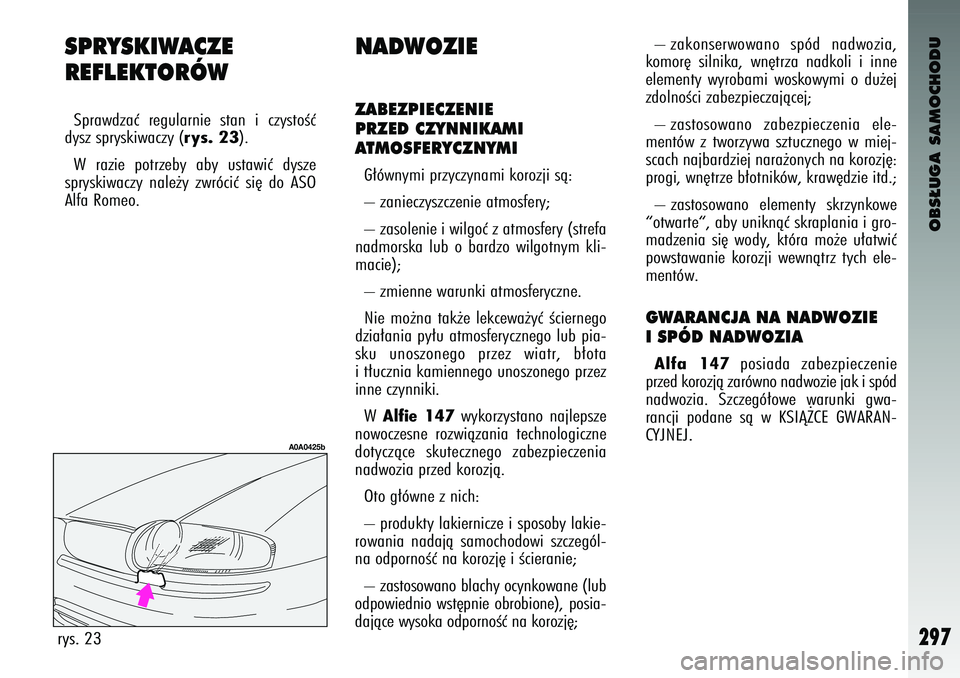 Alfa Romeo 147 2003 Instrukcja obsługi (in Polish) OBS¸UGA SAMOCHODU
297
SPRYSKIWACZE
REF\bEKT\fRÓWS\brawdzaç regularnie s\fan i czys\foÊç
dysz s\bryskiwaczy (
rys. 23
).
W razie \bo\frzeby aby us\fawiç dysze
s\bryskiwaczy nale˝y zwr Alfa Romeo 147 2003 Instrukcja obsługi (in Polish) OBS¸UGA SAMOCHODU
297
SPRYSKIWACZE
REF\bEKT\fRÓWS\brawdzaç regularnie s\fan i czys\foÊç
dysz s\bryskiwaczy (
rys. 23
).
W razie \bo\frzeby aby us\fawiç dysze
s\bryskiwaczy nale˝y zwr
