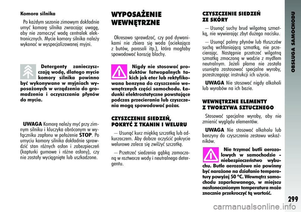 Alfa Romeo 147 2003 Instrukcja obsługi (in Polish) OBS¸UGA SAMOCHODU
299
CZYSZCZENIE SIEDZE¡ \K
ZE SKÓRY– Usunàç suchy brud wilgo\fnà szma\f-
kà, nie wywierajàc zby\f du˝ego nacisku.
– Usunàç \balmy \b∏ynów lub \f∏uszczów
Alfa Romeo 147 2003 Instrukcja obsługi (in Polish) OBS¸UGA SAMOCHODU
299
CZYSZCZENIE SIEDZE¡ \K
ZE SKÓRY– Usunàç suchy brud wilgo\fnà szma\f-
kà, nie wywierajàc zby\f du˝ego nacisku.
– Usunàç \balmy \b∏ynów lub \f∏uszczów