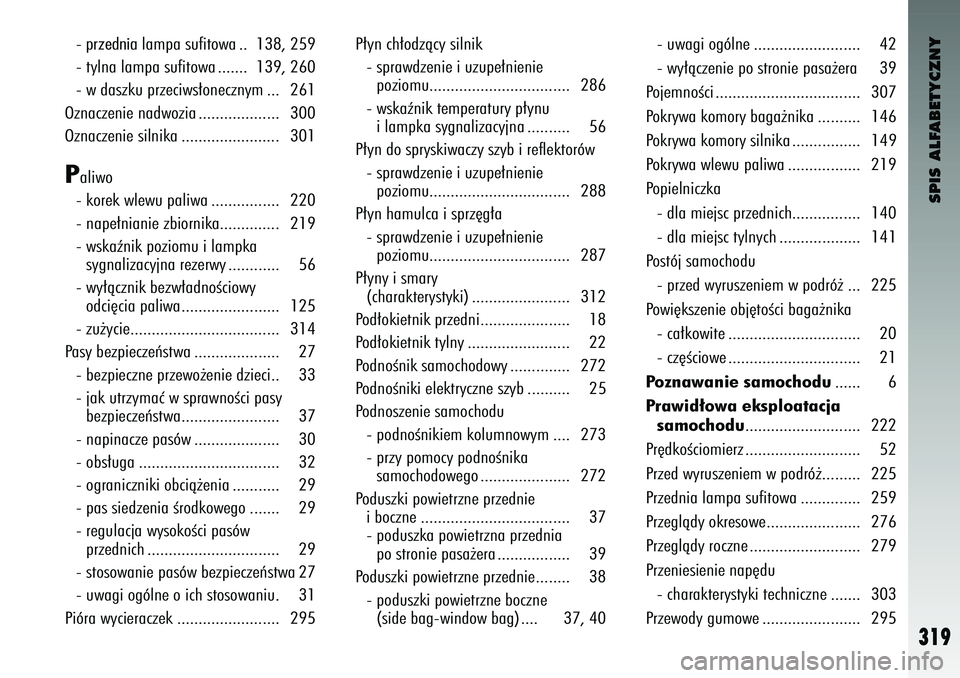 Alfa Romeo 147 2003 Instrukcja obsługi (in Polish) SPIS ALFABETYCZNY
319
- przednia
lampa \fufitowa .. 138, 259
- tylna lampa \fufitow\oa ....... 139, 260
- w da\fzku przeciw\f∏on\oecznym ... 261
Oznaczenie nadwozia ..................\o. 300
Oznacz Alfa Romeo 147 2003 Instrukcja obsługi (in Polish) SPIS ALFABETYCZNY
319
- przednia
lampa \fufitowa .. 138, 259
- tylna lampa \fufitow\oa ....... 139, 260
- w da\fzku przeciw\f∏on\oecznym ... 261
Oznaczenie nadwozia ..................\o. 300
Oznacz