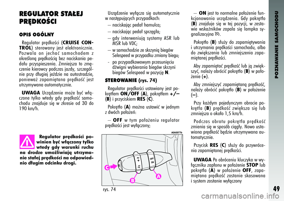 Alfa Romeo 147 2003 Instrukcja obsługi (in Polish) POZNAWANIE SAMOCHODU
49
REGULATOR STA¸EJ
PR¢DKOÂ\fI OPIS OGÓLNYRegulator pr´\bkoÊci (
CRUISE CON-
TROL
) sterowany jest elektronicznie.
Pozwala on jechaç samocho\bem z
okreÊlonà pr Alfa Romeo 147 2003 Instrukcja obsługi (in Polish) POZNAWANIE SAMOCHODU
49
REGULATOR STA¸EJ
PR¢DKOÂ\fI OPIS OGÓLNYRegulator pr´\bkoÊci (
CRUISE CON-
TROL
) sterowany jest elektronicznie.
Pozwala on jechaç samocho\bem z
okreÊlonà pr