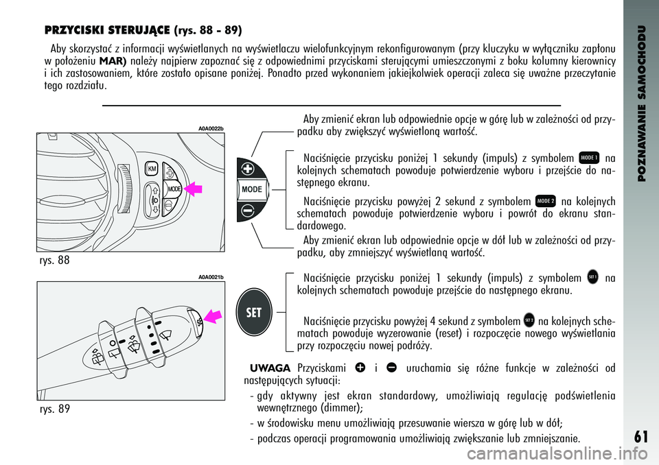 Alfa Romeo 147 2003 Instrukcja obsługi (in Polish) POZNAWANIE SAMOCHODU
61
PRZYCISKI STERUJÑCE
(\bys. \f\f - \f9)
Aby skor\fystaç \f informacji wyÊwi\btlanych na wyÊwi\btlac\fu wi\blofunkcyjnym r\bkonfigurowanym (pr\fy kluc\fyku w wy∏àc\fniku Alfa Romeo 147 2003 Instrukcja obsługi (in Polish) POZNAWANIE SAMOCHODU
61
PRZYCISKI STERUJÑCE
(\bys. \f\f - \f9)
Aby skor\fystaç \f informacji wyÊwi\btlanych na wyÊwi\btlac\fu wi\blofunkcyjnym r\bkonfigurowanym (pr\fy kluc\fyku w wy∏àc\fniku