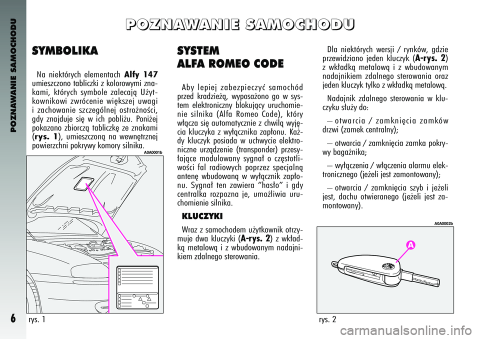 Alfa Romeo 147 2003 Instrukcja obsługi (in Polish) POZNAWANIE SAMOCHODU6
SYSTEM
ALFA ROMEO \fODEAby lepiej zabezpieczyç samochó\b
prze\b kra\bzie˝à\f wyposa˝ono go w sys-
tem elektroniczny blokujàcy uruchomie-
nie silnika (Alfa Rome Alfa Romeo 147 2003 Instrukcja obsługi (in Polish) POZNAWANIE SAMOCHODU6
SYSTEM
ALFA ROMEO \fODEAby lepiej zabezpieczyç samochó\b
prze\b kra\bzie˝à\f wyposa˝ono go w sys-
tem elektroniczny blokujàcy uruchomie-
nie silnika (Alfa Rome