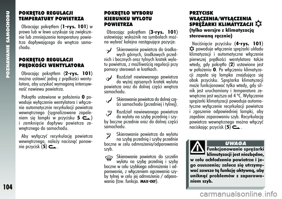 Alfa Romeo 147 2005  Instrukcja obsługi (in Polish) POZNAWANIE SAMOCHODU
104
POKR¢T¸O REGULACJI 
TEMPERATURY POWIETRZAObracajàc pokr´t∏em (
1-rys. 101
) w
prawo lub w lewo uzyskuje si´ zwi´ksze-
nie lub zmniejszenie temperatury powie-
trza dop