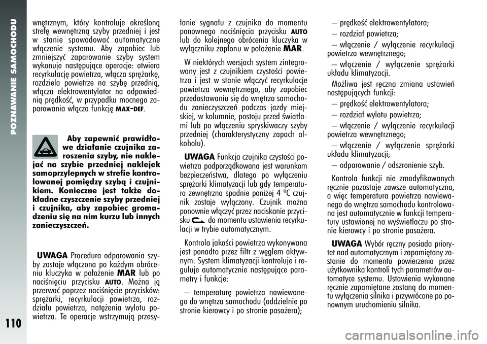 Alfa Romeo 147 2005  Instrukcja obsługi (in Polish) POZNAWANIE SAMOCHODU
110
– pr´dkoÊç elektrowentylatora;
– rozdzia∏ powietrza;
– w∏àczenie / wy∏àczenie recyrkulacji
powietrza wewn´trznego; 
– w∏àczenie / wy∏àczenie spr´˝a