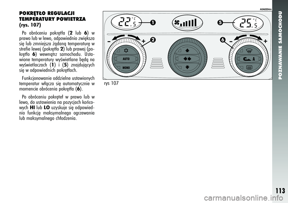 Alfa Romeo 147 2005  Instrukcja obsługi (in Polish) POZNAWANIE SAMOCHODU
113
POKR¢T¸O REGULACJI 
TEMPERATURY POWIETRZA (rys. 107)Po obróceniu pokr´t∏a (
2
lub 
6) w
prawo lub w lewo, odpowiednio zwi´ksza
si´ lub zmniejsza ˝àdanà temperatur´