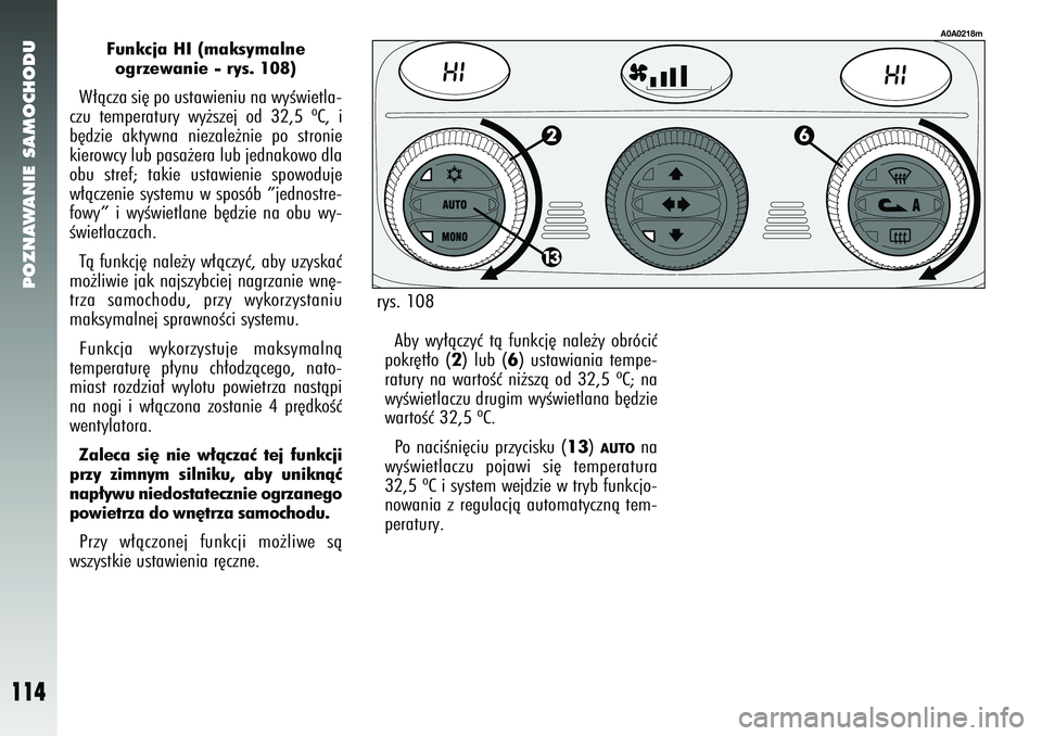 Alfa Romeo 147 2005  Instrukcja obsługi (in Polish) POZNAWANIE SAMOCHODU
114
Funkcja HI (maksymalne ogrzewanie - rys. 108)
W∏àcza si´ po ustawieniu na wyÊwietla-
czu temperatury wy˝szej od 32,5 ºC, i
b´dzie aktywna niezale˝nie po stronie
kiero