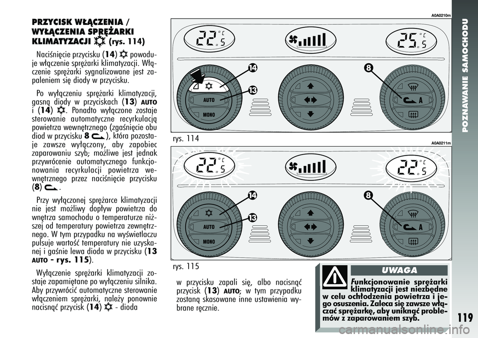 Alfa Romeo 147 2005  Instrukcja obsługi (in Polish) POZNAWANIE SAMOCHODU
119
w przycisku zapali si´, albo nacisnàç
przycisk (
13
) AUTO
; w tym przypadku
zostanà skasowane inne ustawienia wy-
brane r´cznie.
PRZYCISK W¸ÑCZENIA /
WY¸ÑCZENIA SPR