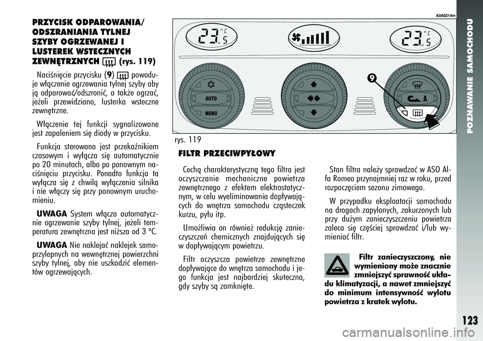 Alfa Romeo 147 2005  Instrukcja obsługi (in Polish) POZNAWANIE SAMOCHODU
123
PRZYCISK ODPAROWANIA/
ODSZRANIANIA TYLNEJ
SZYBY OGRZEWANEJ I
LUSTEREK WSTECZNYCH
ZEWN¢TRZNYCH 
(
(rys. 119)
NaciÊni´cie przycisku (
9) (
powodu-
je w∏àczenie ogrzewania 