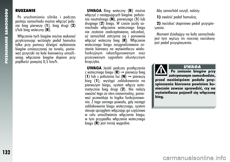 Alfa Romeo 147 2005  Instrukcja obsługi (in Polish) POZNAWANIE SAMOCHODU
132
Aby samochód ruszy∏, nale˝y: 1)
zwolniç peda∏ hamulca; 
2)
naciskaç stopniowo peda∏ przyspie-
szenia. 
Moment dzia∏ajàcy na ko∏a samochodu
jest tym wy˝szy im m