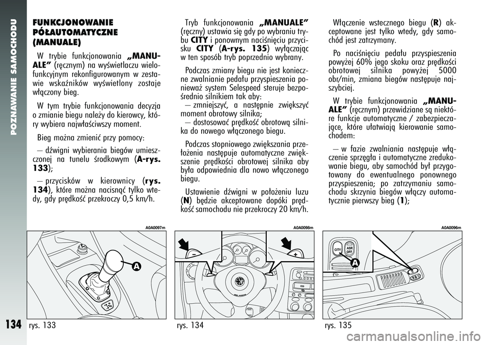 Alfa Romeo 147 2005  Instrukcja obsługi (in Polish) POZNAWANIE SAMOCHODU
134
FUNKCJONOWANIE 
PÓ¸AUTOMATYCZNE 
(MANUALE) W trybie funkcjonowania 
„MANU-
ALE”
(r´cznym) na wyÊwietlaczu wielo-
funkcyjnym rekonfigurowanym w zesta-
wie wskaêników 