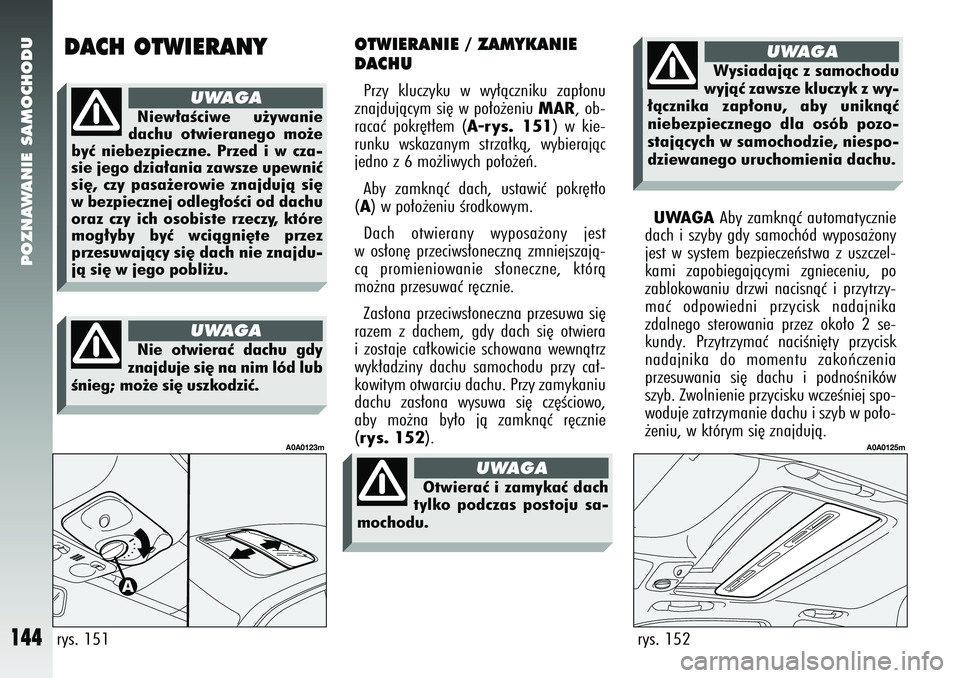 Alfa Romeo 147 2005  Instrukcja obsługi (in Polish) POZNAWANIE SAMOCHODU
144
OTWIERANIE / ZAMYKANIE
DACHUPrzy kluczyku w wy∏àczniku zap∏onu
znajdujàcym si´ w po∏o˝eniu 
MAR
, ob-
racaç pokr´t∏em (
A-rys. 151
) w kie-
runku wskazanym strza