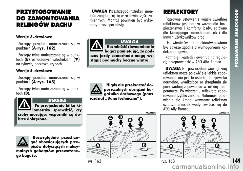 Alfa Romeo 147 2005  Instrukcja obsługi (in Polish) POZNAWANIE SAMOCHODU
149
PRZYSTOSOWANIE
DO ZAMONTOWANIA
RELINGÓW DACHUWersje 3-drzwioweZaczepy przednie umieszczone sà w
punktach (
A-rys. 162
). 
Zaczepy tylne umieszczone sà w punk-
tach (
B) ozn