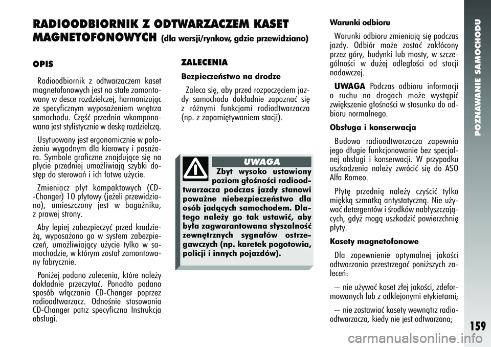 Alfa Romeo 147 2005  Instrukcja obsługi (in Polish) POZNAWANIE SAMOCHODU
159
OPISRadioodbiornik z odtwarzaczem kaset
magnetofonowych jest na sta∏e zamonto-
wany w desce rozdzielczej, harmonizujàc
ze specyficznym wyposa˝eniem wn´trza
samochodu. Cz