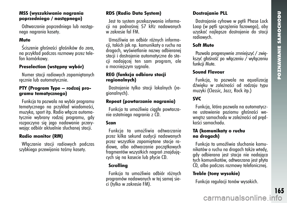 Alfa Romeo 147 2005  Instrukcja obsługi (in Polish) POZNAWANIE SAMOCHODU
165
MSS (wyszukiwanie nagrania 
poprzedniego / nast´pnego) Odtwarzanie poprzedniego lub nast´p-
nego nagrania kasety. MuteÂciszenie g∏oÊnoÊci g∏oÊników do zera,
na przy