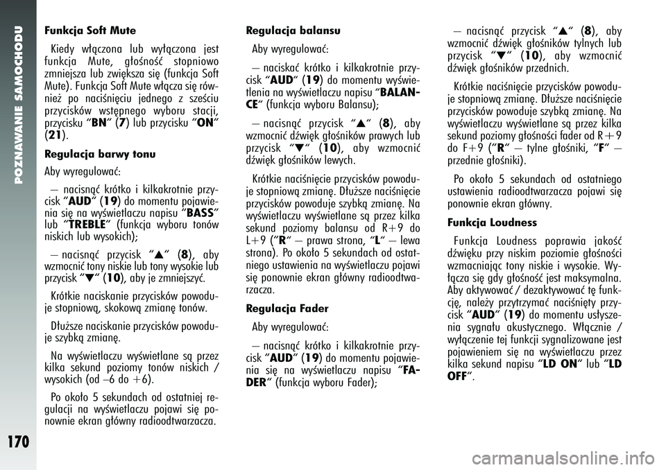 Alfa Romeo 147 2005  Instrukcja obsługi (in Polish) POZNAWANIE SAMOCHODU
170
Funkcja Soft MuteKiedy w∏àczona lub wy∏àczona jest
funkcja Mute, g∏oÊnoÊç stopniowo
zmniejsza lub zwi´ksza si´ (funkcja Soft
Mute). Funkcja Soft Mute w∏àcza si