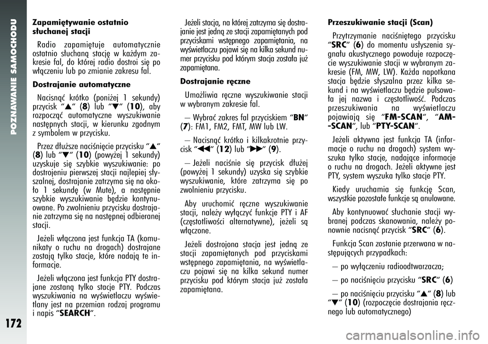 Alfa Romeo 147 2005  Instrukcja obsługi (in Polish) POZNAWANIE SAMOCHODU
172
Zapami´tywanie ostatnio
s∏uchanej stacjiRadio zapami´tuje automatycznie
ostatnio s∏uchanà stacj´ w ka˝dym za-
kresie fal, do której radio dostroi si´ po
w∏àczeni