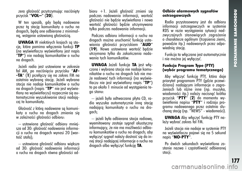 Alfa Romeo 147 2005  Instrukcja obsługi (in Polish) POZNAWANIE SAMOCHODU
177
zera g∏oÊnoÊç przytrzymujàc naciÊni´ty
przycisk 
“ VOL–“
(20
).
W ten sposób, gdy b´dà nadawane
przez tà stacj´ komunikaty o ruchu na
drogach, b´dà one od
