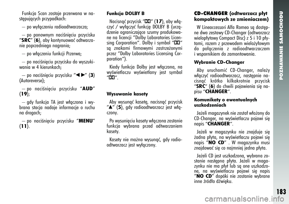 Alfa Romeo 147 2005  Instrukcja obsługi (in Polish) POZNAWANIE SAMOCHODU
183
Funkcja Scan zostaje przerwana w na-
st´pujàcych przypadkach: 
– po wy∏àczeniu radioodtwarzacza;
– po ponownym naciÊni´ciu przycisku
“SRC
“ (
6), aby kontynuowa
