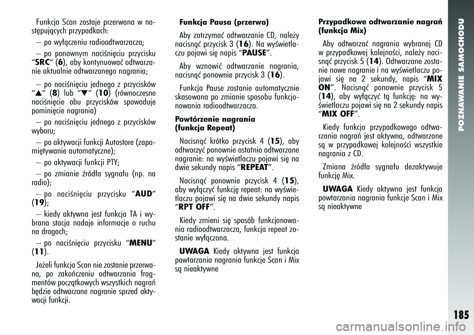 Alfa Romeo 147 2005  Instrukcja obsługi (in Polish) POZNAWANIE SAMOCHODU
185
Funkcja Scan zostaje przerwana w na-
st´pujàcych przypadkach: 
– po wy∏àczeniu radioodtwarzacza; 
– po ponownym naciÊni´ciu przycisku“SRC“
(6), aby kontynuowaç