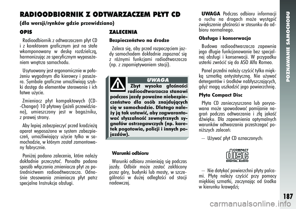 Alfa Romeo 147 2005  Instrukcja obsługi (in Polish) POZNAWANIE SAMOCHODU
187
ZALECENIABezpieczeƒstwo na drodzeZaleca si´, aby przed rozpocz´ciem jaz-
dy samochodem dok∏adnie zapoznaç si´
z ró˝nymi funkcjami radiodtwarzacza
(np. z zapami´tywan