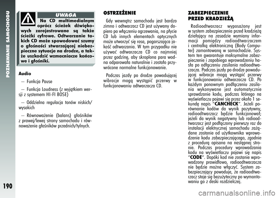 Alfa Romeo 147 2005  Instrukcja obsługi (in Polish) POZNAWANIE SAMOCHODU
190
Audio– Funkcja Pause
–  Funkcja Loudness (z wyjàtkiem wer-
sji z systemem HI-FI BOSE) 
– Oddzielna regulacja tonów niskich/
wysokich
– Równowa˝enie (balans) g∏o