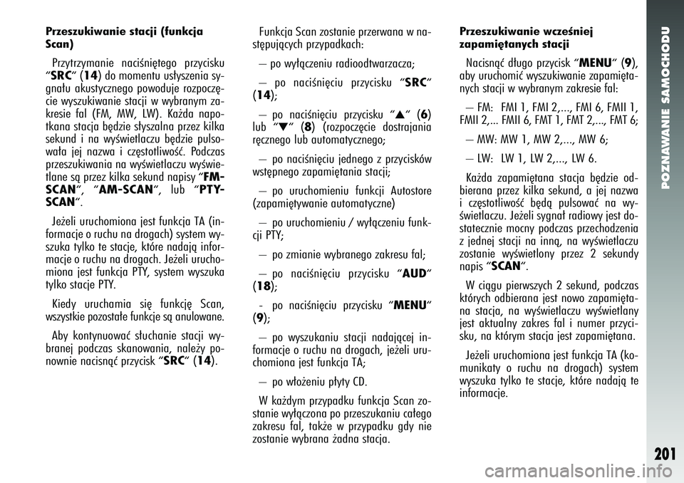 Alfa Romeo 147 2005  Instrukcja obsługi (in Polish) POZNAWANIE SAMOCHODU
201
Przeszukiwanie stacji (funkcja
Scan) Przytrzymanie naciÊni´tego przycisku“SRC“
(14
) do momentu us∏yszenia sy-
gna∏u akustycznego powoduje rozpocz´-
cie wyszukiwani
