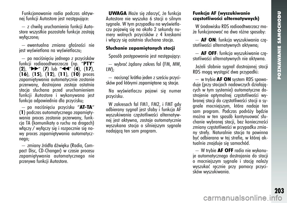 Alfa Romeo 147 2005  Instrukcja obsługi (in Polish) POZNAWANIE SAMOCHODU
203
Funkcjonowanie radia podczas aktyw-
nej funkcji Autostore jest nast´pujàce: 
–  z chwilà uruchomienia funkcji Auto-
store wszystkie pozosta∏e funkcje zostajà
wy∏àcz