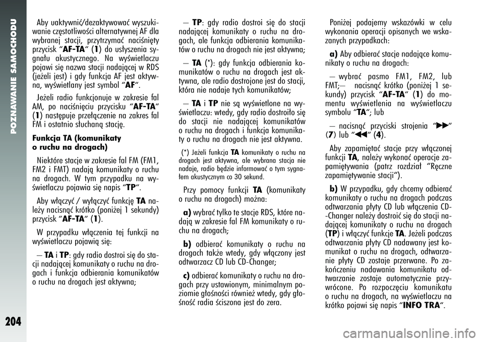 Alfa Romeo 147 2005  Instrukcja obsługi (in Polish) POZNAWANIE SAMOCHODU
204
Aby uaktywniç/dezaktywowaç wyszuki-
wanie cz´stotliwoÊci alternatywnej AF dla
wybranej stacji, przytrzymaç naciÊni´ty
przycisk 
“ AF-TA“
(1) do us∏yszenia sy-
gna