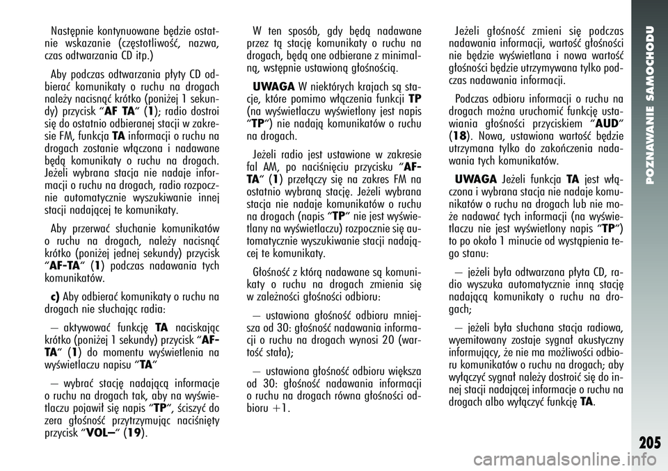 Alfa Romeo 147 2005  Instrukcja obsługi (in Polish) POZNAWANIE SAMOCHODU
205
Nast´pnie kontynuowane b´dzie ostat-
nie wskazanie (cz´stotliwoÊç, nazwa,
czas odtwarzania CD itp.) 
Aby podczas odtwarzania p∏yty CD od-
bieraç komunikaty o ruchu na 