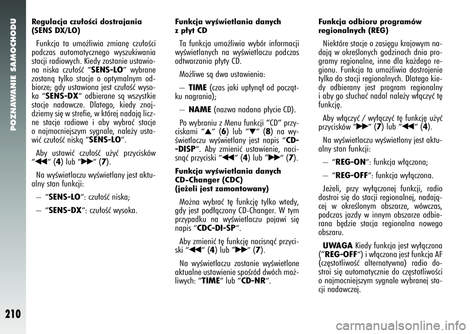 Alfa Romeo 147 2005  Instrukcja obsługi (in Polish) POZNAWANIE SAMOCHODU
210
Regulacja czu∏oÊci dostrajania
(SENS DX/LO) Funkcja ta umo˝liwia zmian´ czu∏oÊci
podczas automatycznego wyszukiwania
stacji radiowych. Kiedy zostanie ustawio-
na niska