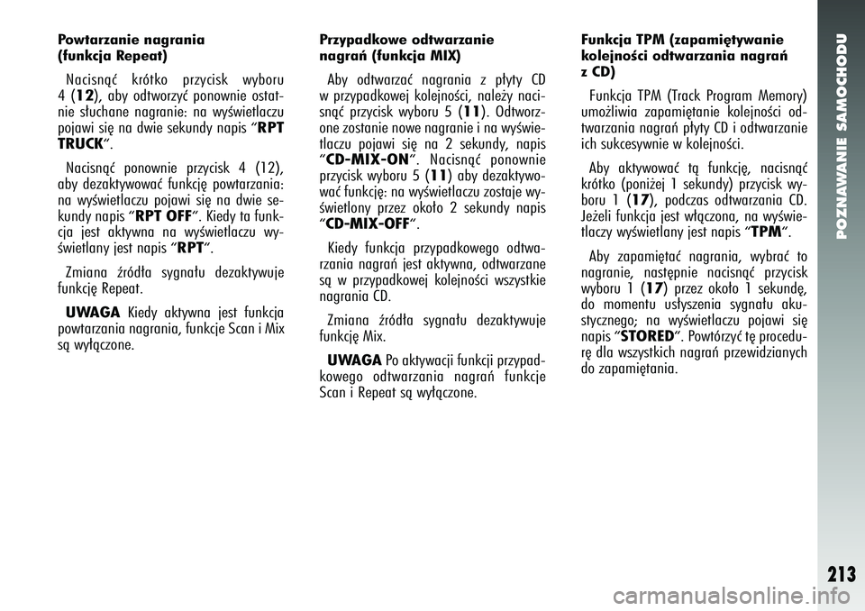 Alfa Romeo 147 2005  Instrukcja obsługi (in Polish) POZNAWANIE SAMOCHODU
213
Powtarzanie nagrania 
(funkcja Repeat) Nacisnàç krótko przycisk wyboru
4(12
), aby odtworzyç ponownie ostat-
nie s∏uchane nagranie: na wyÊwietlaczu
pojawi si´ na dwie 