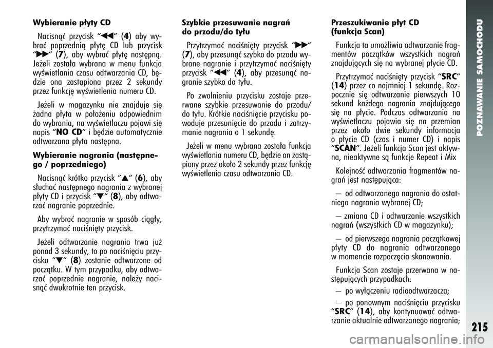 Alfa Romeo 147 2005  Instrukcja obsługi (in Polish) POZNAWANIE SAMOCHODU
215
Wybieranie p∏yty CDNacisnàç przycisk 
“¯¯
“(4) aby wy-
braç poprzednià p∏yt´ CD lub przycisk
“˙˙
“(7), aby wybraç p∏yt´ nast´pnà.
Je˝eli zosta∏a 