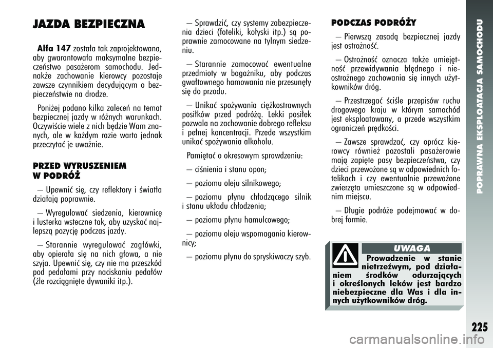 Alfa Romeo 147 2005  Instrukcja obsługi (in Polish) POPRAWNA EKSPLOATACJA SAMOCHODU
225
JAZDA BEZPIECZNAAlfa 147 zosta∏a tak zaprojektowana,
aby gwarantowa∏a maksymalne bezpie-
czeƒstwo pasa˝erom samochodu. Jed-
nak˝e zachowanie kierowcy pozosta