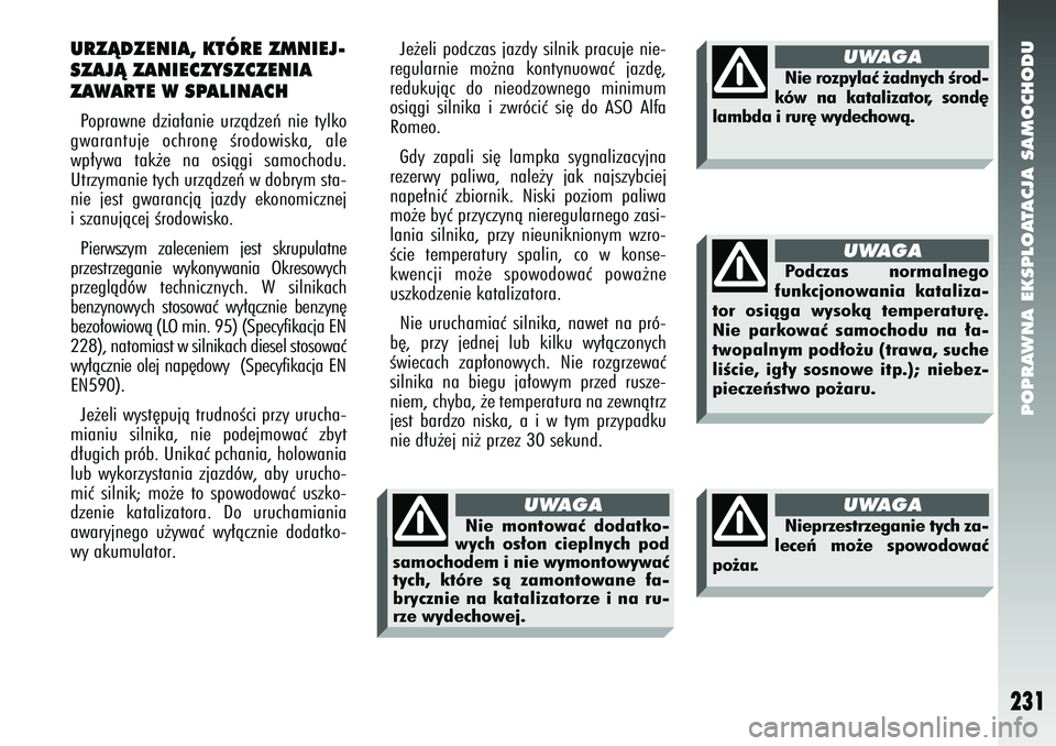 Alfa Romeo 147 2005  Instrukcja obsługi (in Polish) POPRAWNA EKSPLOATACJA SAMOCHODU
231
URZÑDZENIA, KTÓRE ZMNIEJ-
SZAJÑ ZANIECZYSZCZENIA
ZAWARTE W SPALINACHPoprawne dzia∏anie urzàdzeƒ nie tylko
gwarantuje ochron´ Êrodowiska, ale
wp∏ywa tak˝