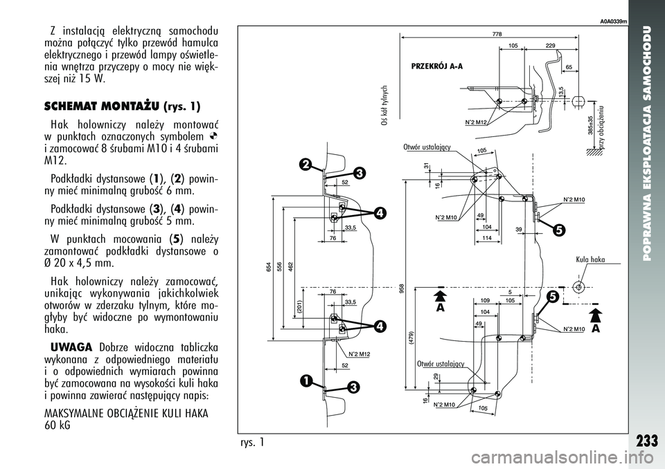 Alfa Romeo 147 2005  Instrukcja obsługi (in Polish) POPRAWNA EKSPLOATACJA SAMOCHODU
233
Z instalacjà elektrycznà samochodu
mo˝na po∏àczyç tylko przewód hamulca
elektrycznego i przewód lampy oÊwietle-
nia wn´trza przyczepy o mocy nie wi´k-
s