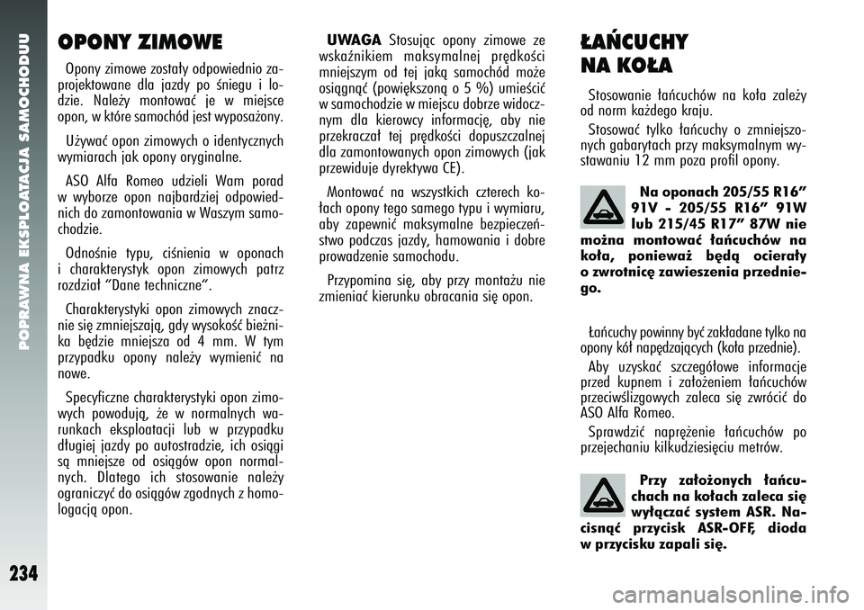 Alfa Romeo 147 2005  Instrukcja obsługi (in Polish) POPRAWNA EKSPLOATACJA SAMOCHODUU
234
Przy za∏o˝onych ∏aƒcu-
chach na ko∏ach zaleca si´
wy∏àczaç system ASR. Na-
cisnàç przycisk ASR-OFF, dioda
w przycisku zapali si´.
UWAGA
Stosujàc o